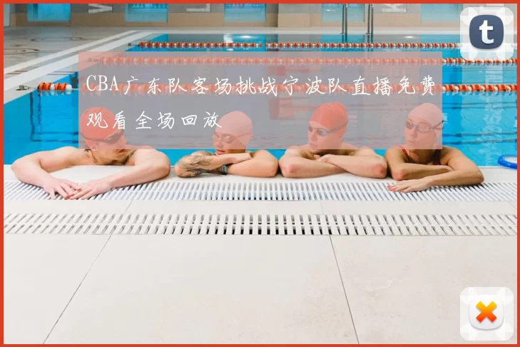 CBA广东队客场挑战宁波队直播免费观看全场回放