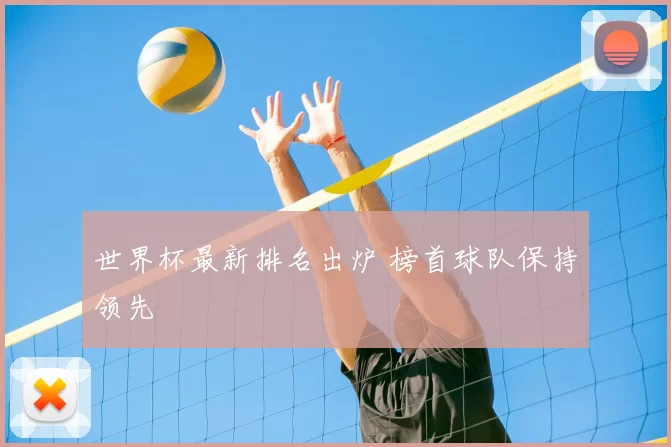 世界杯最新排名出炉 榜首球队保持领先
