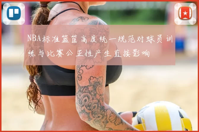 NBA标准篮筐高度统一规范对球员训练与比赛公正性产生直接影响