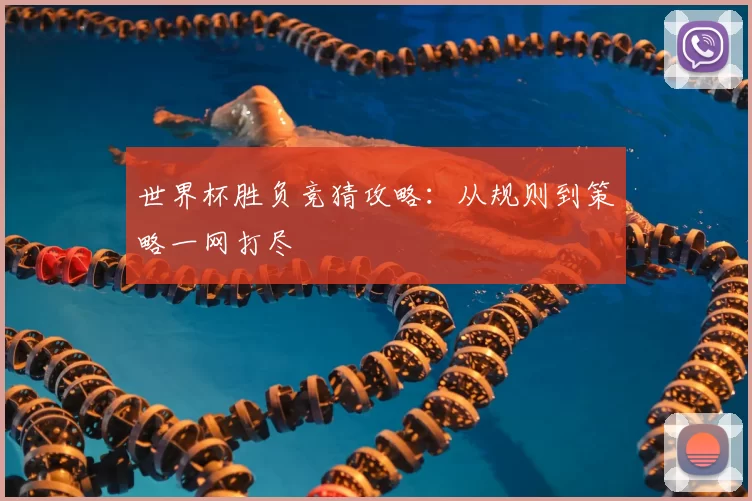 世界杯胜负竞猜攻略：从规则到策略一网打尽