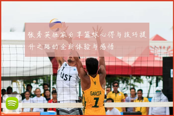 张秀英独家分享篮球心得与技巧提升之路的全新体验与感悟