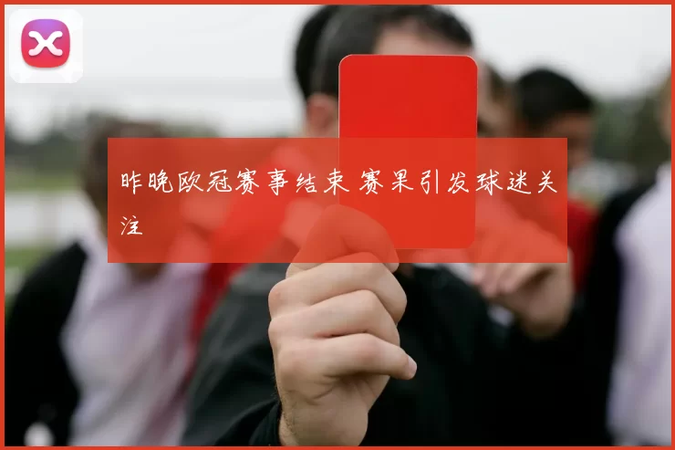 昨晚欧冠赛事结束 赛果引发球迷关注