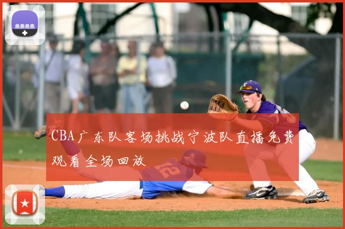 CBA广东队客场挑战宁波队直播免费观看全场回放