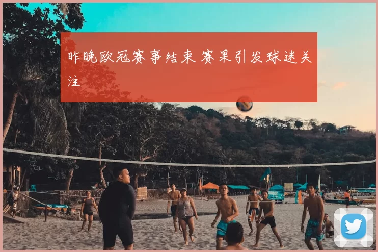 昨晚欧冠赛事结束 赛果引发球迷关注