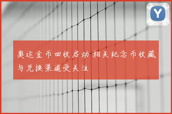 奥运金币回收启动 相关纪念币收藏与兑换渠道受关注