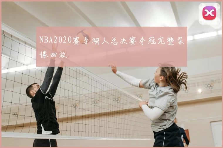 NBA2020赛季湖人总决赛夺冠完整录像回放