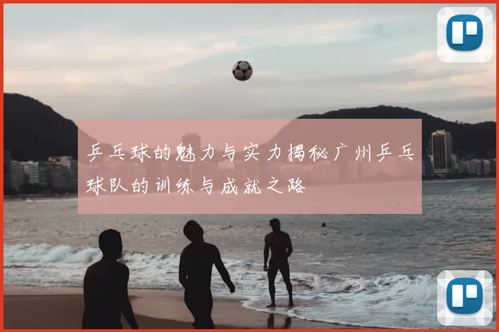 乒乓球的魅力与实力揭秘广州乒乓球队的训练与成就之路