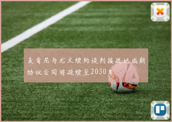 麦肯尼与尤文续约谈判接近达成新协议合同将延续至2030年